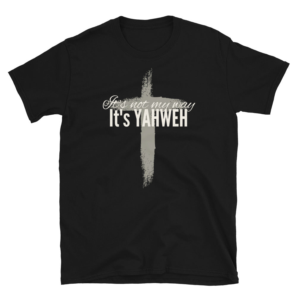 "It's Not My Way, It's Yahweh" Unisex T-Shirt