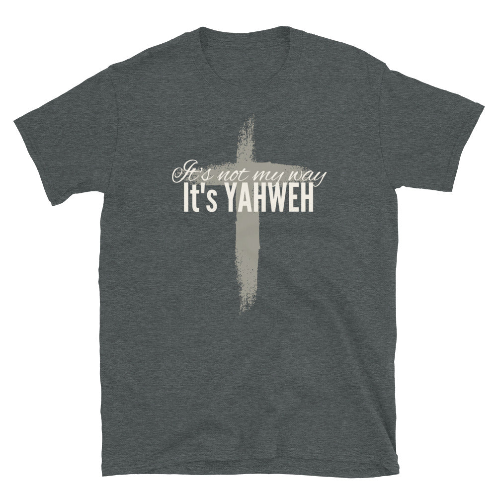 "It's Not My Way, It's Yahweh" Unisex T-Shirt