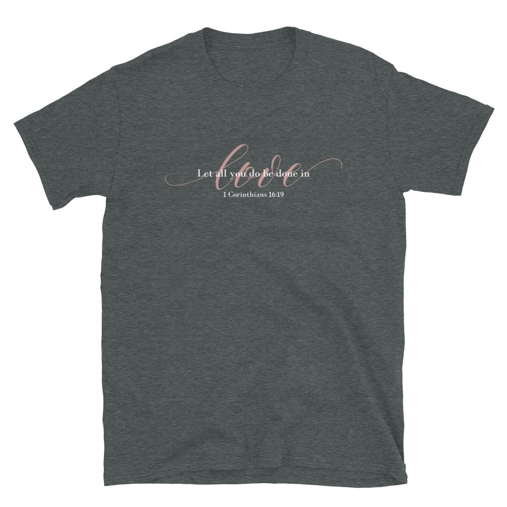 "Let all you do be done in love" Unisex T-Shirt