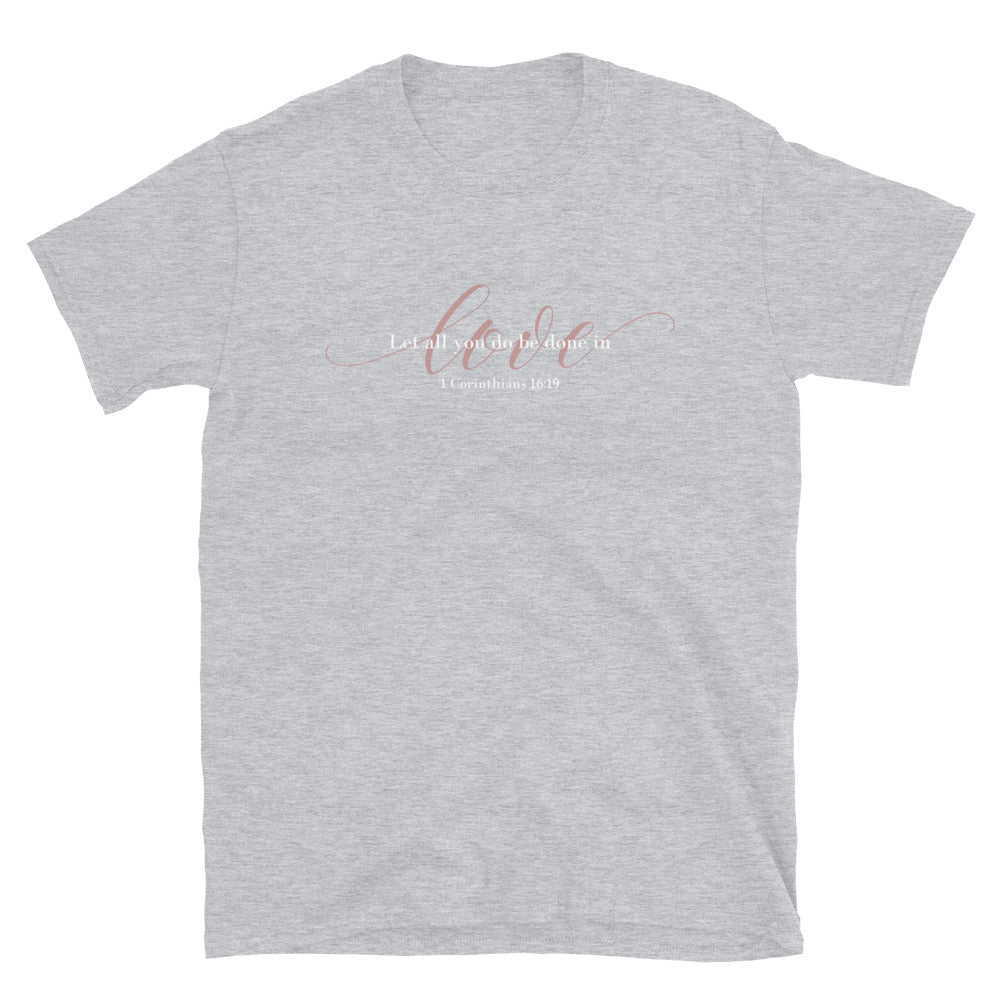 "Let all you do be done in love" Unisex T-Shirt