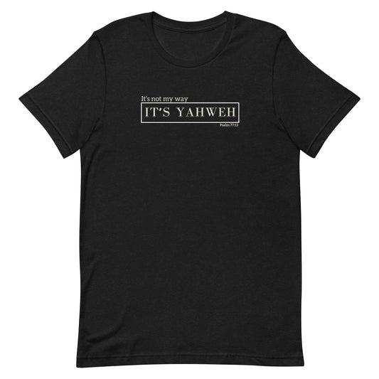 "It's not my way, it's Yahweh" Unisex T-Shirt