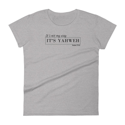 "It's not my way, it's Yahweh" Women's T-Shirt